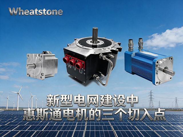 新型电网建设中惠斯通电机的三个切入点